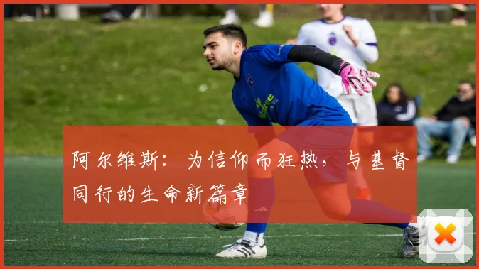阿尔维斯：为信仰而狂热，与基督同行的生命新篇章
