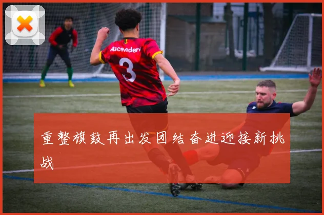 重整旗鼓再出发团结奋进迎接新挑战